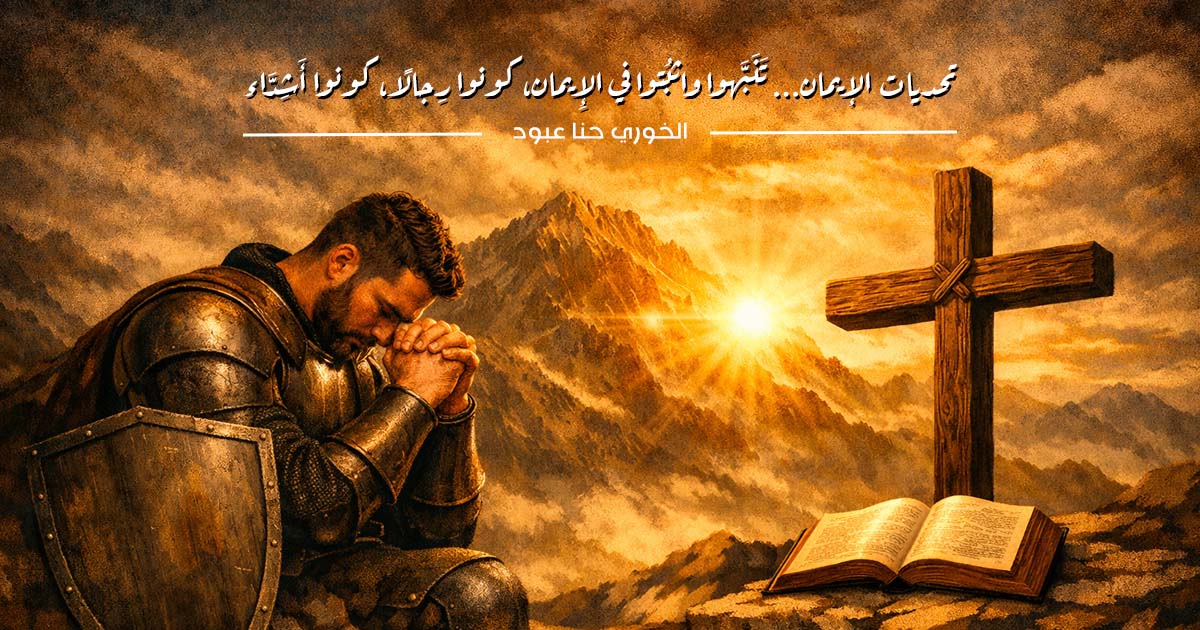 تحديات الإيمان... تَنَبَّهوا واثبُتوا في الإِيمان، كونوا رِجالًا، كونوا أَشِدَّاء
